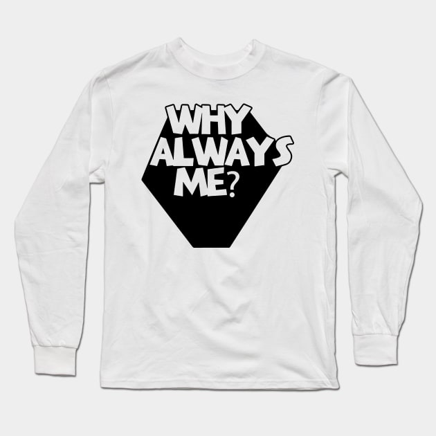 Why Always Me Long Sleeve T-Shirt by dive such